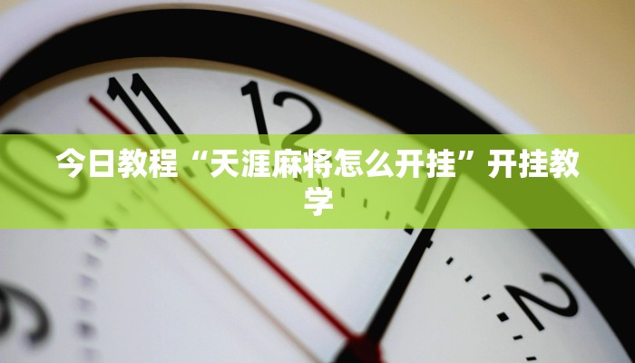 今日教程“天涯麻将怎么开挂”开挂教学