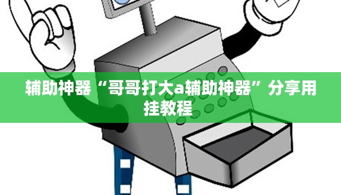 辅助神器“哥哥打大a辅助神器”分享用挂教程 辅助神器“哥哥打大a辅助神器”分享用挂教程
