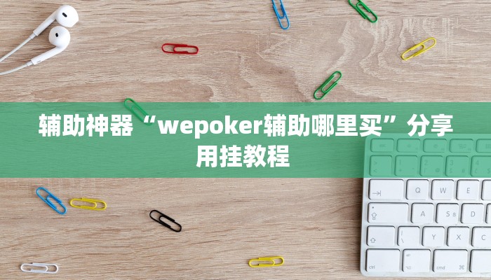 辅助神器“wepoker辅助哪里买”分享用挂教程 