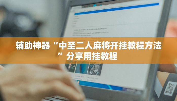 辅助神器“中至二人麻将开挂教程方法”分享用挂教程 