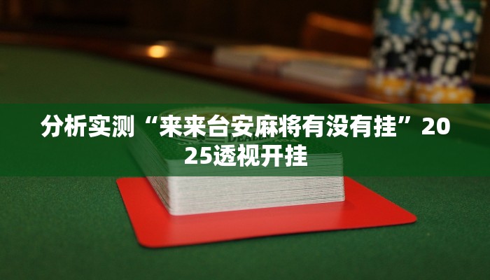 分析实测“来来台安麻将有没有挂”2025透视开挂