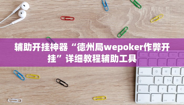 辅助开挂神器“德州局wepoker作弊开挂”详细教程辅助工具