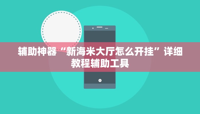 辅助神器“新海米大厅怎么开挂”详细教程辅助工具