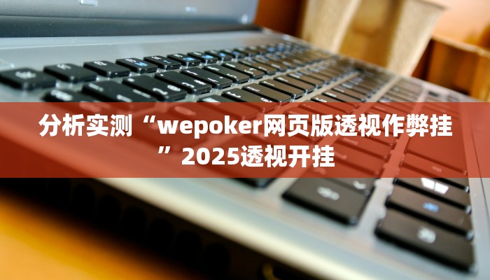分析实测“wepoker网页版透视作弊挂”2025透视开挂