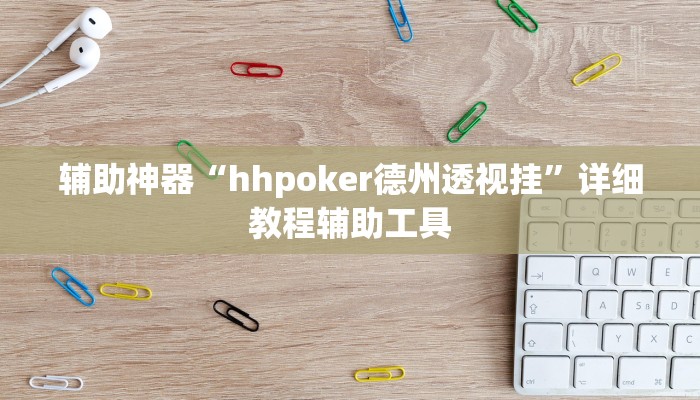 辅助神器“hhpoker德州透视挂”详细教程辅助工具