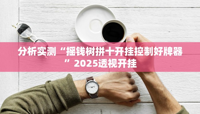 分析实测“摇钱树拼十开挂控制好牌器”2025透视开挂