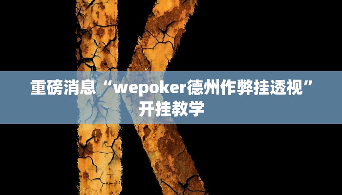 重磅消息“wepoker德州作弊挂透视”开挂教学 重磅消息“wepoker德州作弊挂透视”开挂教学