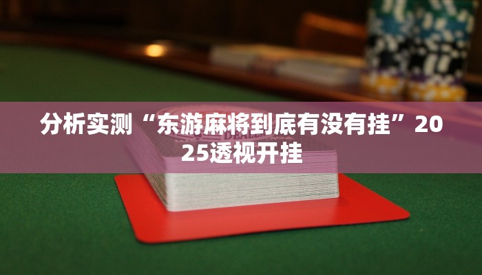 分析实测“东游麻将到底有没有挂”2025透视开挂 分析实测“东游麻将到底有没有挂”2025透视开挂