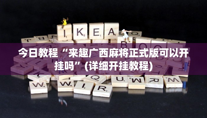 今日教程“来趣广西麻将正式版可以开挂吗”(详细开挂教程)