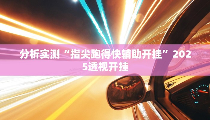 分析实测“指尖跑得快辅助开挂”2025透视开挂