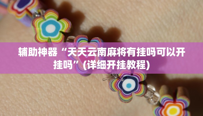 辅助神器“天天云南麻将有挂吗可以开挂吗”(详细开挂教程)