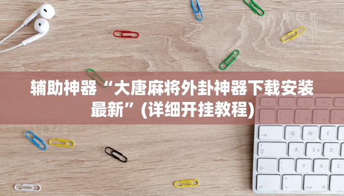辅助神器“大唐麻将外卦神器下载安装最新”(详细开挂教程)