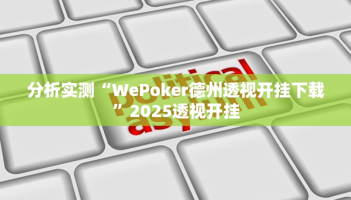 分析实测“WePoker德州透视开挂下载”2025透视开挂 分析实测“WePoker德州透视开挂下载”2025透视开挂