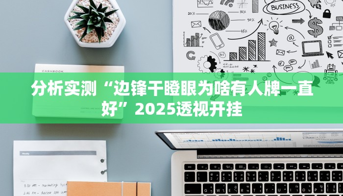 分析实测“边锋干瞪眼为啥有人牌一直好”2025透视开挂