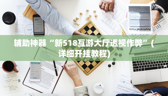 辅助神器“新518互游大厅透视作弊”(详细开挂教程)