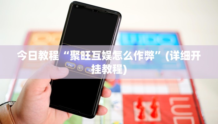 今日教程“聚旺互娱怎么作弊”(详细开挂教程)