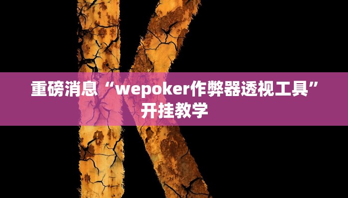 重磅消息“wepoker作弊器透视工具”开挂教学 重磅消息“wepoker作弊器透视工具”开挂教学