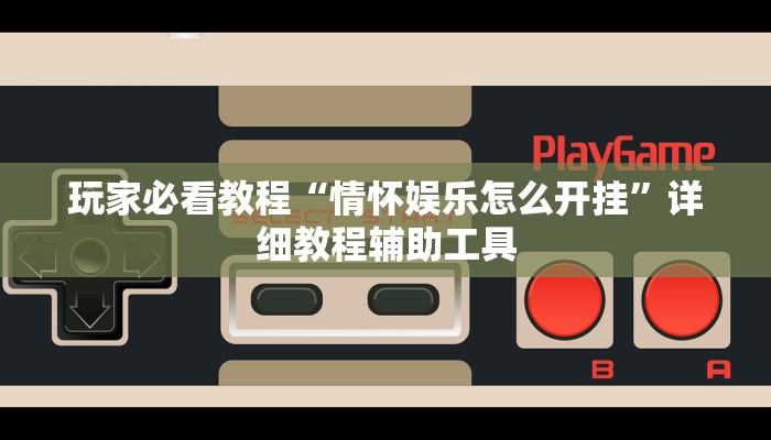 玩家必看教程“情怀娱乐怎么开挂”详细教程辅助工具 玩家必看教程“情怀娱乐怎么开挂”详细教程辅助工具