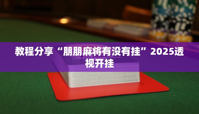教程分享“朋朋麻将有没有挂”2025透视开挂