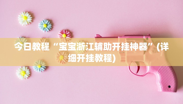 今日教程“宝宝浙江辅助开挂神器”(详细开挂教程) 今日教程“宝宝浙江辅助开挂神器”(详细开挂教程)