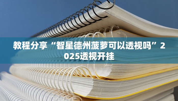 教程分享“智星德州菠萝可以透视吗”2025透视开挂