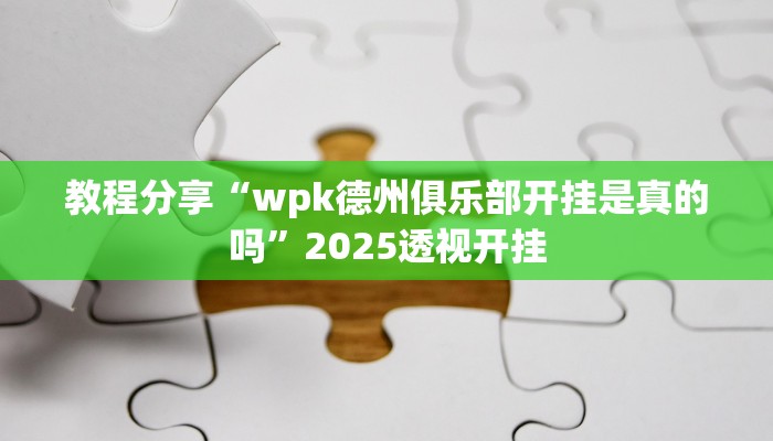 教程分享“wpk德州俱乐部开挂是真的吗”2025透视开挂