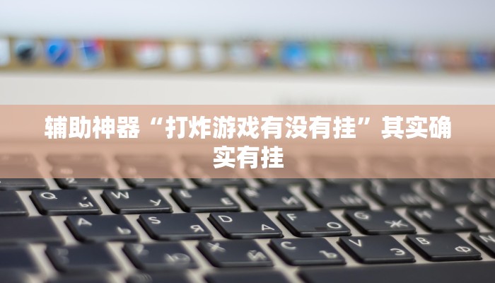 辅助神器“打炸游戏有没有挂”其实确实有挂