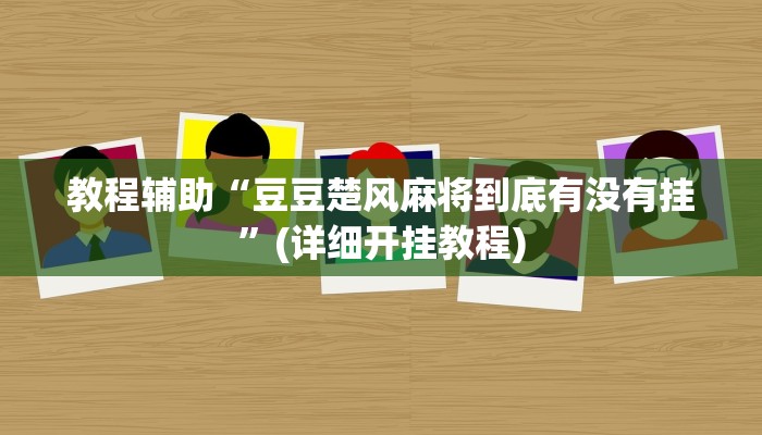 教程辅助“豆豆楚风麻将到底有没有挂”(详细开挂教程)
