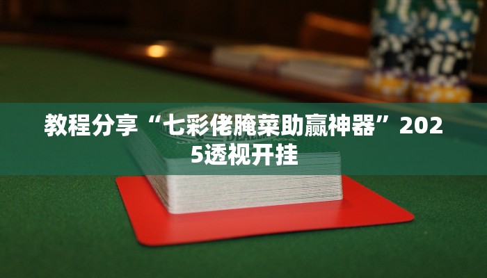 教程分享“七彩佬腌菜助赢神器”2025透视开挂