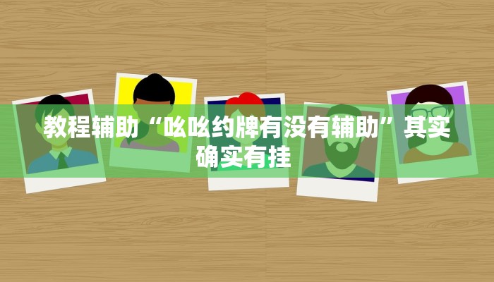 教程辅助“吆吆约牌有没有辅助”其实确实有挂 