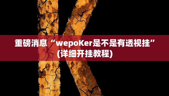 重磅消息“wepoKer是不是有透视挂”(详细开挂教程)