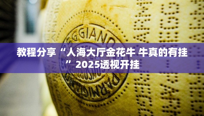 教程分享“人海大厅金花牛 牛真的有挂”2025透视开挂