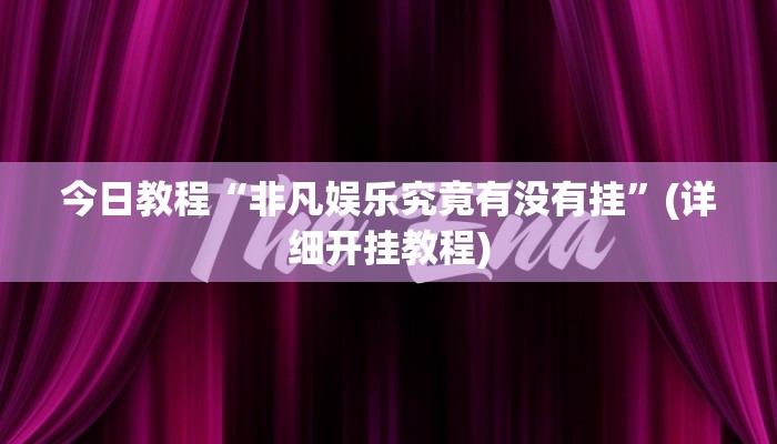 今日教程“非凡娱乐究竟有没有挂”(详细开挂教程)