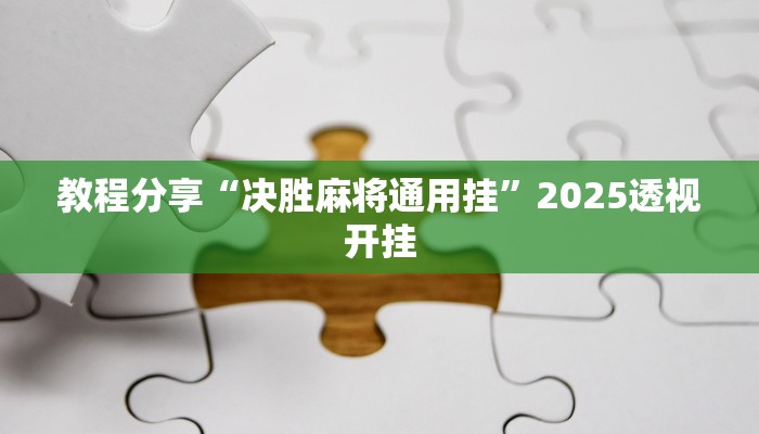 教程分享“决胜麻将通用挂”2025透视开挂 教程分享“决胜麻将通用挂”2025透视开挂