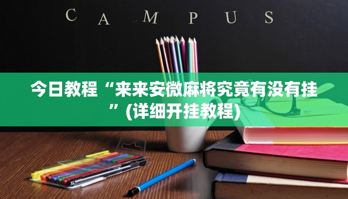 今日教程“来来安微麻将究竟有没有挂”(详细开挂教程)