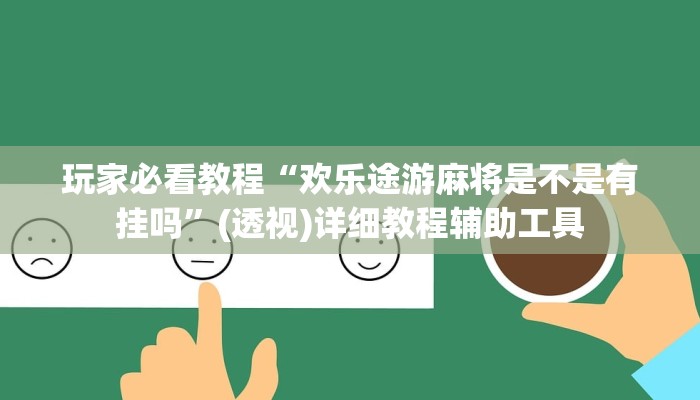 玩家必看教程“欢乐途游麻将是不是有挂吗”(透视)详细教程辅助工具 玩家必看教程“欢乐途游麻将是不是有挂吗”(透视)详细教程辅助工具