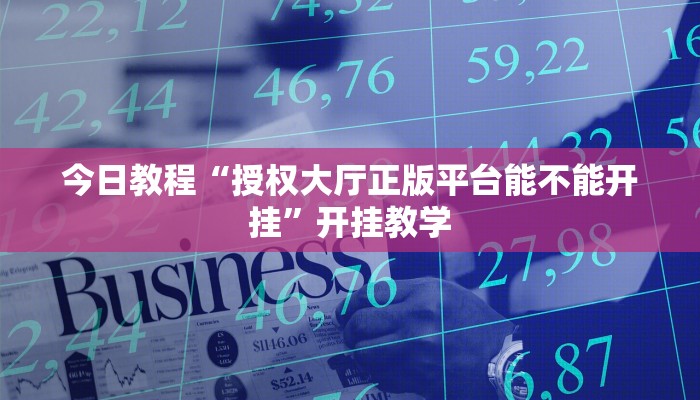 今日教程“授权大厅正版平台能不能开挂”开挂教学