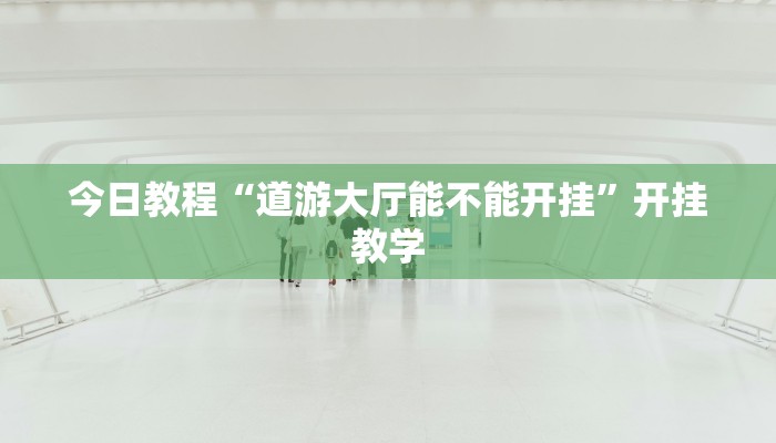 今日教程“道游大厅能不能开挂”开挂教学