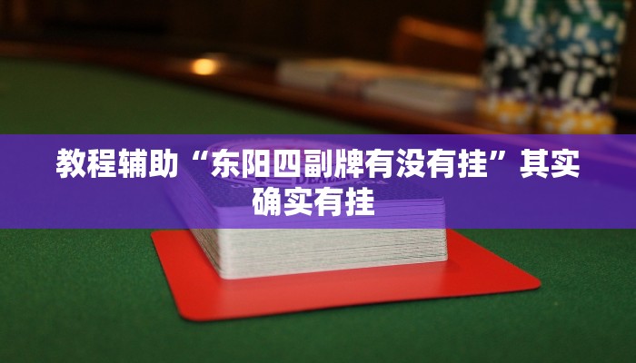 教程辅助“东阳四副牌有没有挂”其实确实有挂 
