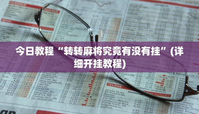 今日教程“转转麻将究竟有没有挂”(详细开挂教程)