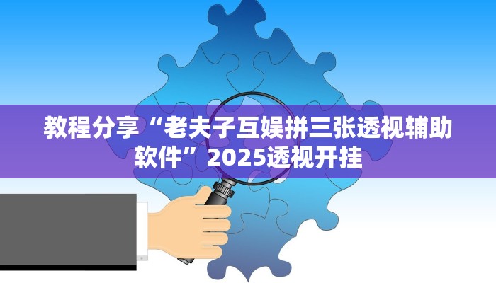 教程分享“老夫子互娱拼三张透视辅助软件”2025透视开挂 教程分享“老夫子互娱拼三张透视辅助软件”2025透视开挂