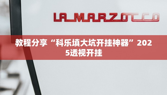 教程分享“科乐填大坑开挂神器”2025透视开挂