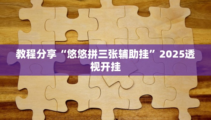 教程分享“悠悠拼三张辅助挂”2025透视开挂 教程分享“悠悠拼三张辅助挂”2025透视开挂