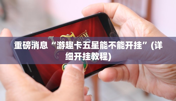 重磅消息“游趣卡五星能不能开挂”(详细开挂教程) 重磅消息“游趣卡五星能不能开挂”(详细开挂教程)