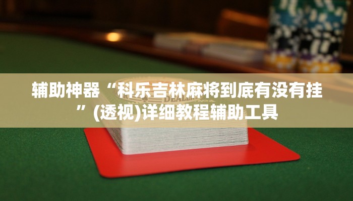 辅助神器“科乐吉林麻将到底有没有挂”(透视)详细教程辅助工具 辅助神器“科乐吉林麻将到底有没有挂”(透视)详细教程辅助工具