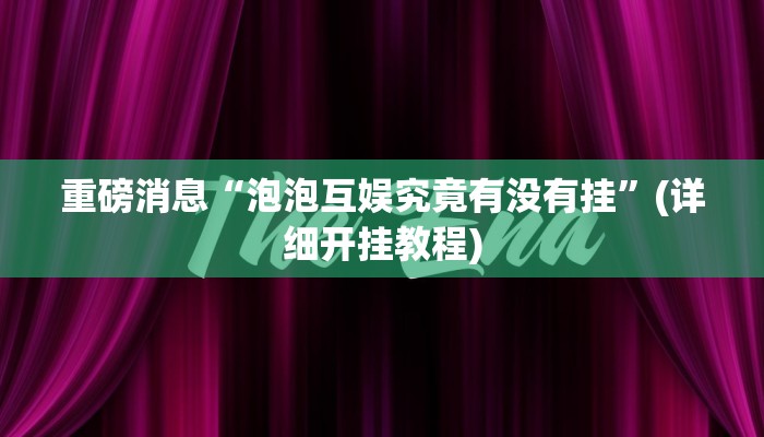 重磅消息“泡泡互娱究竟有没有挂”(详细开挂教程)