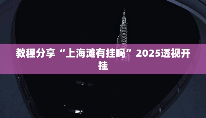 教程分享“上海滩有挂吗”2025透视开挂